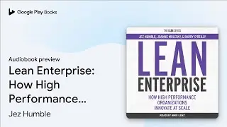 Lean Enterprise: How High Performance&hellip; by Jez Humble &middot; Audiobook preview