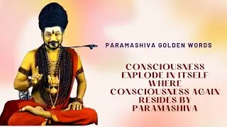 Consciousness Explode In Itself Where Consciousness Again Resides By Paramashiva 23 Feb 2023