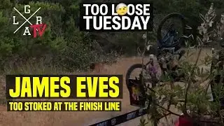 Too Loose Tuesday | Too Stoked At The Finish Line | James Eves