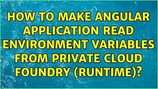 How to make angular application read environment variables from private cloud foundry (Runtime)?