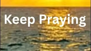 Don&rsquo;t Stop Praying | Keep Praying | 1 Thessalonians 5:17