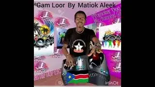 Gam Loor by Matiok Aleek (Dinka Songs 🎵 ♥️ 🎶)