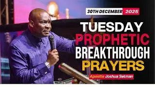 [30TH DECEMBER, 2025] TUESDAY PROPHETIC BREAKTHROUGH  PRAYERS - APOSTLE JOSHUA SELMAN