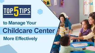 5 Tips to Manage Your Childcare Center More Effectively