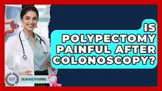 Is Polypectomy Painful After Colonoscopy? - Colon Health Channel
