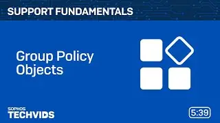 Sophos Support Fundamentals: Group Policy Objects