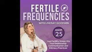 Episode 25: How Fertility Stress Hits Your Relationship: Communication and Intimacy