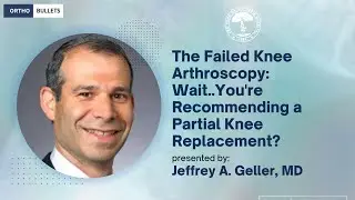 Failed Knee Arthroscopy: Wait You're Recommending a Partial Knee Replacement? - Jeffrey Geller, MD