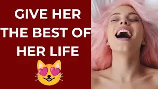 How to give oral sex to a woman the right way ?