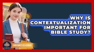 Why Is Contextualization Important For Bible Study? - Christianity As A Student