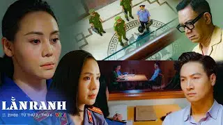 LẰN RANH TẬP 57 | Sếp Thủy đứng nhìn cấp dưới bị bắt, Trinh phủ nhận việc ông Sách nhận lợi ích!