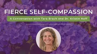 Fierce Self-Compassion: A Conversation Between Tara Brach and Dr. Kristin Neff