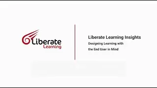 Designing Learning with the End User in Mind &ndash; Liberate Learning Insights Ep26
