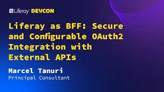 Marcel Tanuri | Liferay as BFF: Secure and Configurable OAuth2 Integration with External APIs