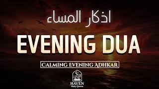 Evening Adhkar (أذكار المساء) | Calm Your Heart, Remove Fear & Receive Allah’s Protection |