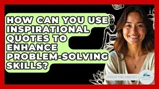 How Can You Use Inspirational Quotes To Enhance Problem-solving Skills? - Stress Free Mindset