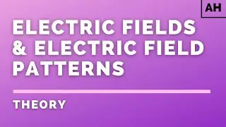 Advanced Higher Physics | Electromagnetism | Electric Fields & Electric Field Patterns | THEORY