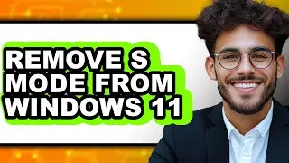 How to Remove S Mode from Windows 11 - Full Guide