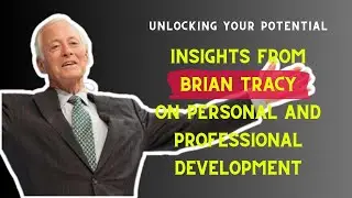 Unlocking Your Potential: Insights from Brian Tracy on Personal and Professional Development