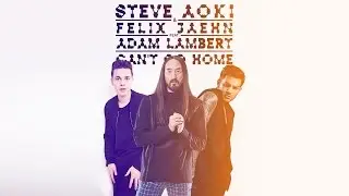Steve Aoki & Felix Jaehn - Can&rsquo;t Go Home feat. Adam Lambert (Radio Edit) [Cover Art]