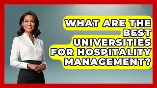What Are the Best Universities for Hospitality Management? | Hospitality Management Mastery News