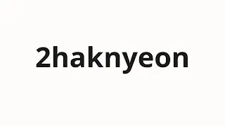How to pronounce 2haknyeon | 2학년 (2nd grade in Korean)