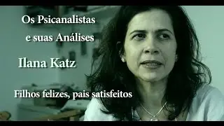 FILHOS FELIZES, PAIS SATISFEITOS - ENTREVISTA ILANA KATZ - OS PSICANALISTAS E SUAS AN&Aacute;LISES #44