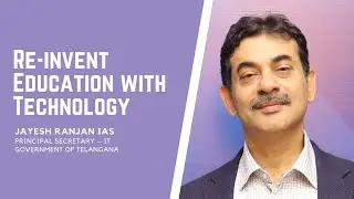 Re-invent Education with Technology | Jayesh Ranjan IAS, Government of Telangana