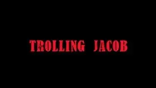 Trolling Jacob