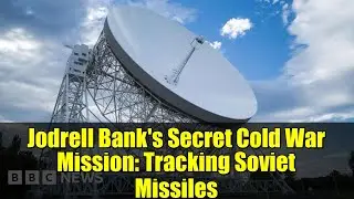 Jodrell Bank's Secret Cold War Mission: Tracking Soviet Missiles