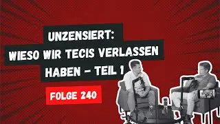 #240 - Unzensiert: Wieso wir tecis verlassen haben - Teil 1