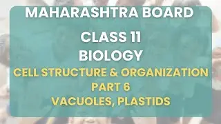 Class 11 | Biology -  Cell Structure & Organization  Part 6 - Vacuoles, Plastids | Maharashtra board