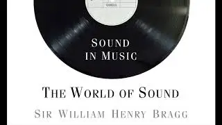 THE WORLD OF SOUND: Lecture 2 - Sound in Music, Sir William Henry Bragg