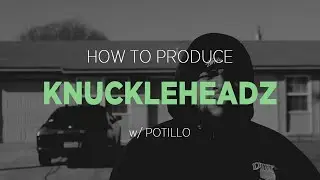 How to Produce | Knuckleheadz [w/ Potillo]