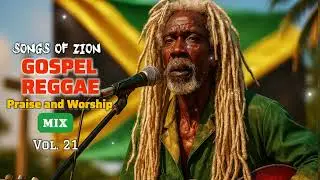 Songs of Zion &ndash; Best Gospel Reggae Praise and Worship Mix (Vol. 21) 2025 | 1 Hrs+ | Uplifting
