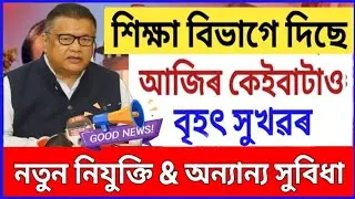 শিক্ষা বিভাগে দিছে বৃহৎ সুখৱৰ || নতুন নিযুক্তিৰ সুখৱৰ || Assam Govt Employees Information ||