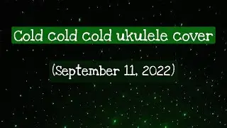 Cold cold cold ukulele cover (September 11, 2022)
