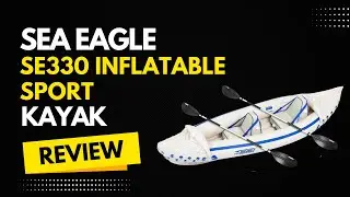 &lrm;Sea Eagle SE330 Inflatable Sport Kayak Review