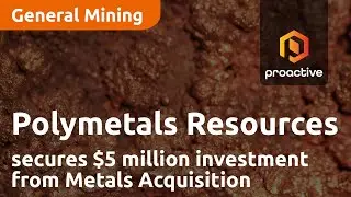 Polymetals Resources secures $5 million investment from Metals Acquisition for Endeavor Mine
