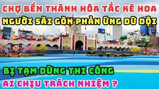 NÓNG! CHỢ BẾN THÀNH QUÁ LÒE LOẸT, BỊ TẠM DỪNG SƠN SỬA DO NGƯỜI SÀI GÒN PHẢN ỨNG DỮ DỘI NGÀY CẬN TẾT