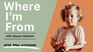 Where I'm From #170 with Meg Kissinger