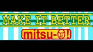 mitsu-O! - MAKE IT BETTER (HQ)