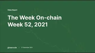 Bitcoin Year in Review  - Glassnode Bitcoin Onchain Analysis (Week 52, 2021)
