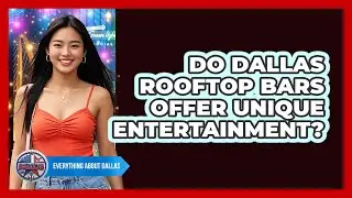 Do Dallas Rooftop Bars Offer Unique Entertainment? - Everything About Dallas