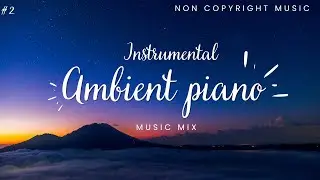 Ambient Piano ( Non Copyright Music ) - For Time Lapse #2
