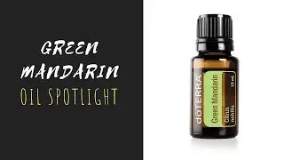 Green Mandarin - doTERRA Essential Oil Spotlight