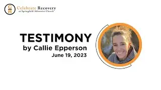 Celebrate Recovery Testimony - Callie Epperson