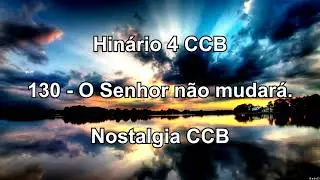 Hinário 4 CCB - Hino 130 - O Senhor não mudará - Nostalgia CCB.