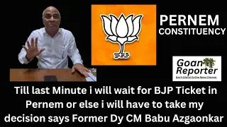 Goan Reporter: Till last Minute i will wait for BJP Ticket or else will take decision Babu Azgoankar