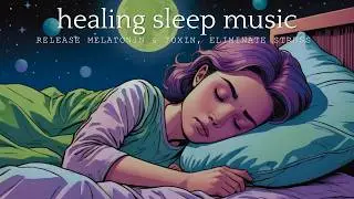 Healing Sleep Music | Release Melatonin and Toxins, Eliminate Stress